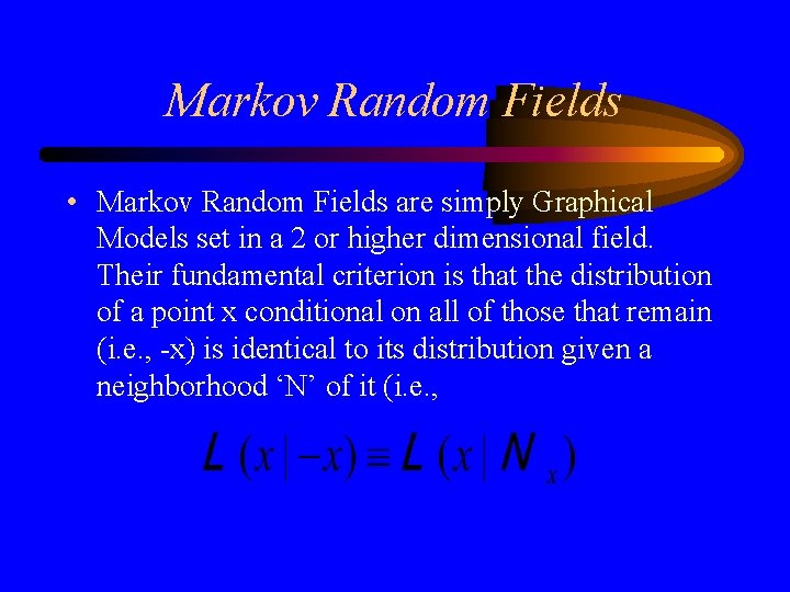 Markov Random Fields • Markov Random Fields are simply Graphical Models set in a