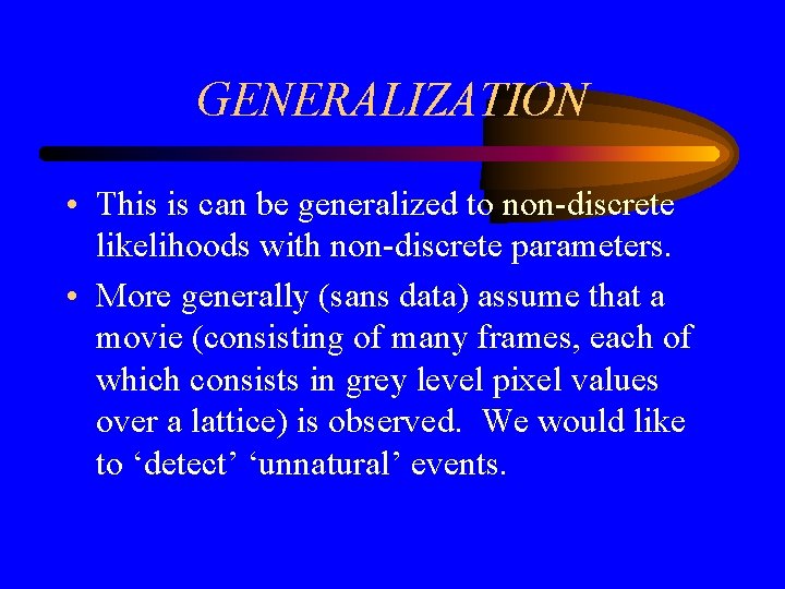 GENERALIZATION • This is can be generalized to non-discrete likelihoods with non-discrete parameters. •