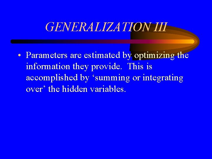 GENERALIZATION III • Parameters are estimated by optimizing the information they provide. This is
