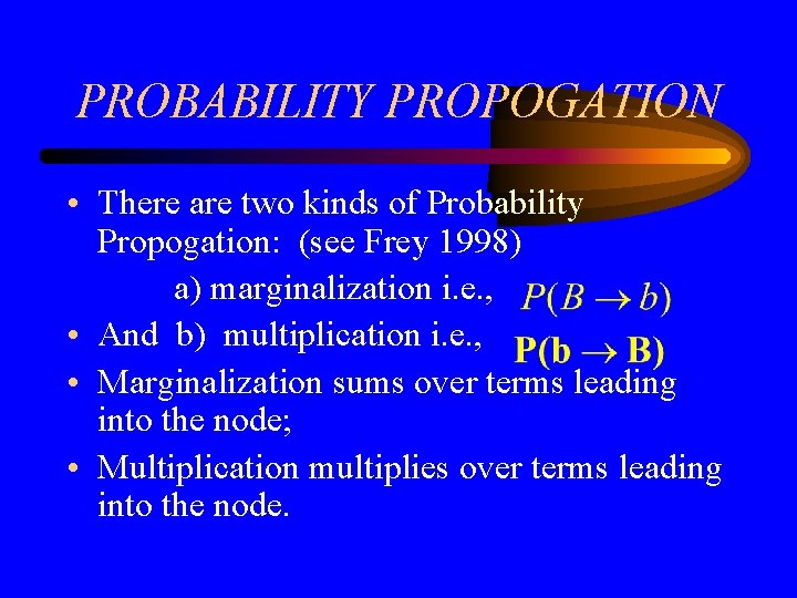 PROBABILITY PROPOGATION • There are two kinds of Probability Propogation: (see Frey 1998) a)