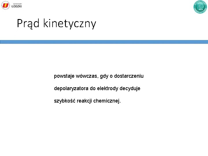 Prąd kinetyczny powstaje wówczas, gdy o dostarczeniu depolaryzatora do elektrody decyduje szybkość reakcji chemicznej.