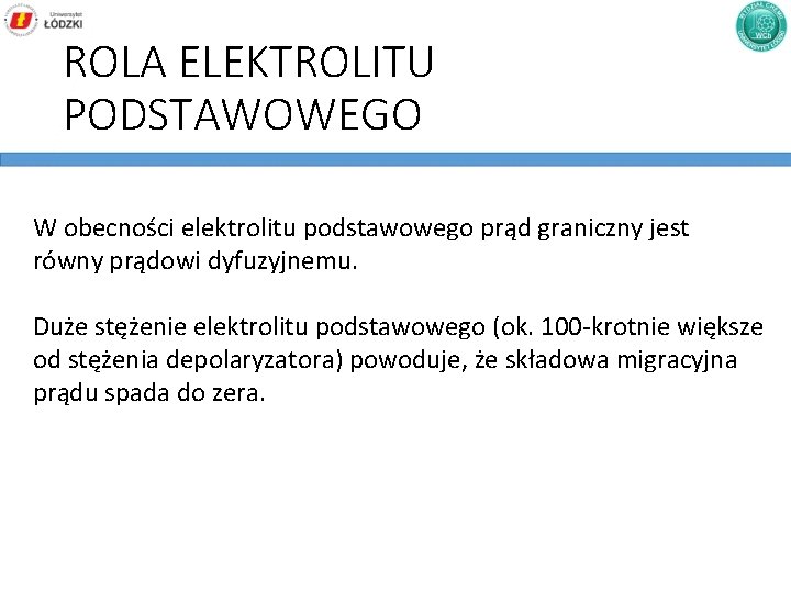 ROLA ELEKTROLITU PODSTAWOWEGO W obecności elektrolitu podstawowego prąd graniczny jest równy prądowi dyfuzyjnemu. Duże