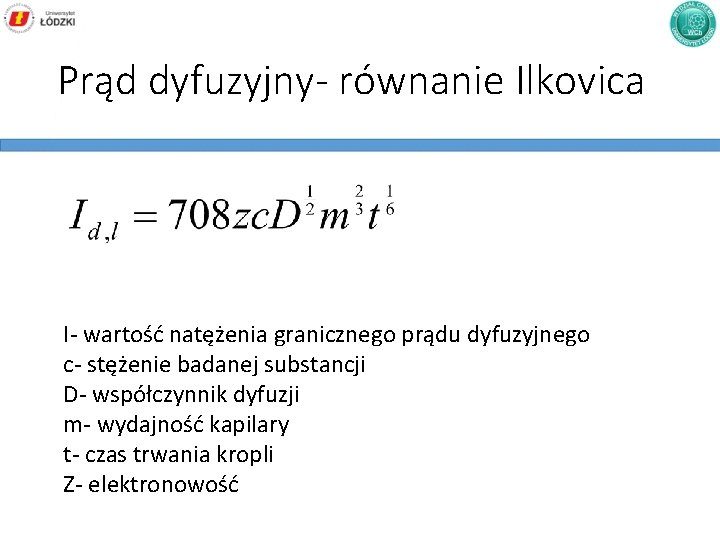 Prąd dyfuzyjny- równanie Ilkovica I- wartość natężenia granicznego prądu dyfuzyjnego c- stężenie badanej substancji