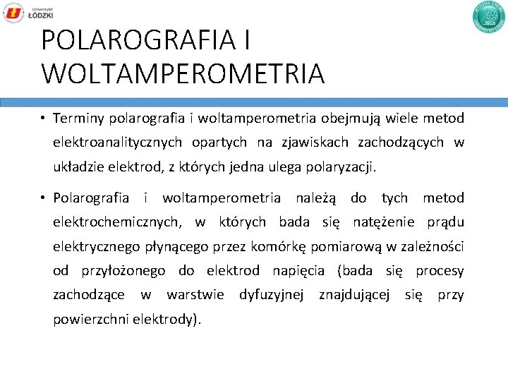 POLAROGRAFIA I WOLTAMPEROMETRIA • Terminy polarografia i woltamperometria obejmują wiele metod elektroanalitycznych opartych na
