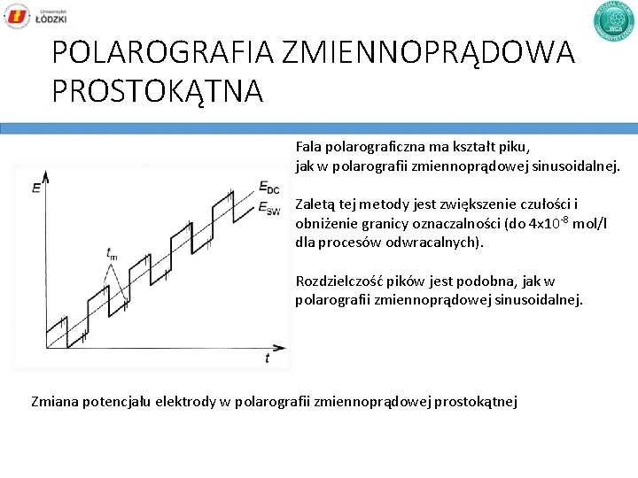 POLAROGRAFIA ZMIENNOPRĄDOWA PROSTOKĄTNA Fala polarograficzna ma kształt piku, jak w polarografii zmiennoprądowej sinusoidalnej. Zaletą