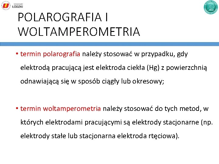 POLAROGRAFIA I WOLTAMPEROMETRIA • termin polarografia należy stosować w przypadku, gdy elektrodą pracującą jest