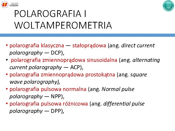 POLAROGRAFIA I WOLTAMPEROMETRIA • polarografia klasyczna — stałoprądowa (ang. direct current polarography — DCP),