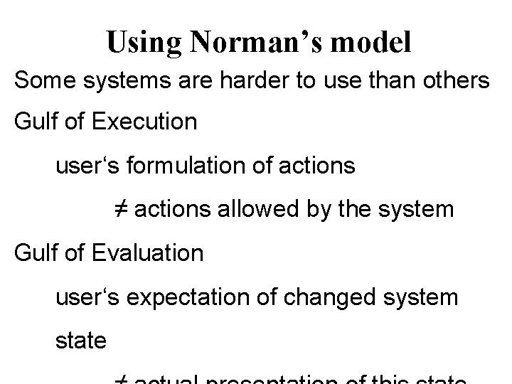 Using Norman’s model Some systems are harder to use than others Gulf of Execution
