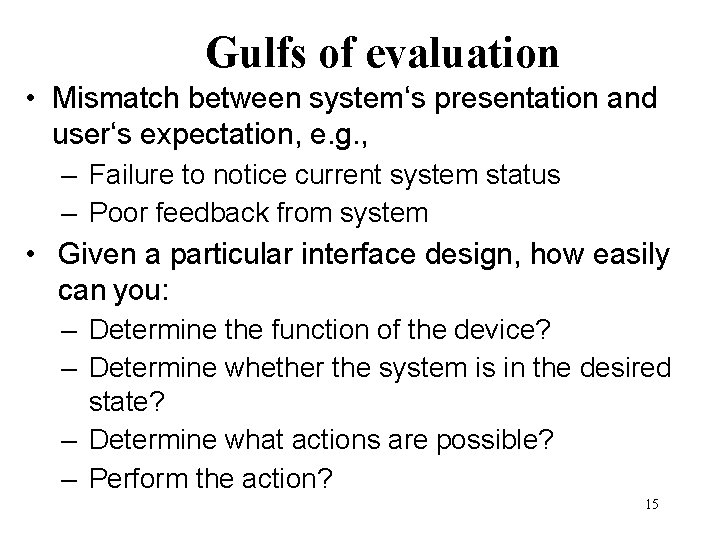 Gulfs of evaluation • Mismatch between system‘s presentation and user‘s expectation, e. g. ,