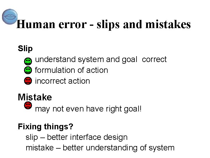 Human error - slips and mistakes Slip understand system and goal correct formulation of