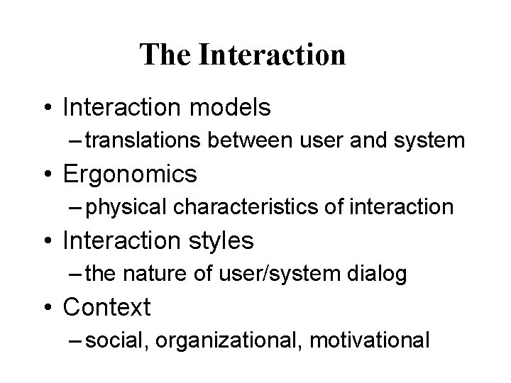 The Interaction • Interaction models – translations between user and system • Ergonomics –