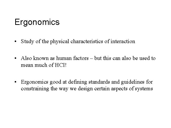 Ergonomics • Study of the physical characteristics of interaction • Also known as human