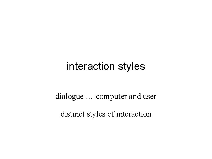 interaction styles dialogue … computer and user distinct styles of interaction 