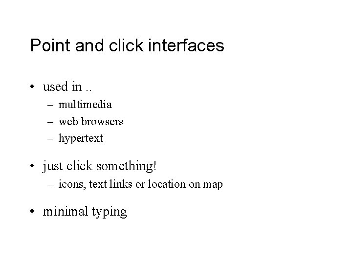 Point and click interfaces • used in. . – multimedia – web browsers –
