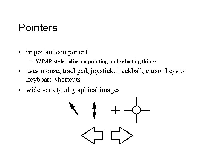 Pointers • important component – WIMP style relies on pointing and selecting things •