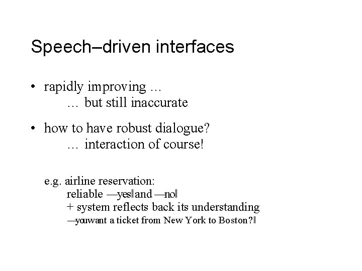 Speech–driven interfaces • rapidly improving … … but still inaccurate • how to have