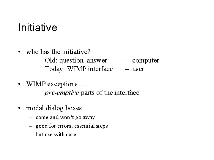 Initiative • who has the initiative? Old: question–answer Today: WIMP interface – computer –