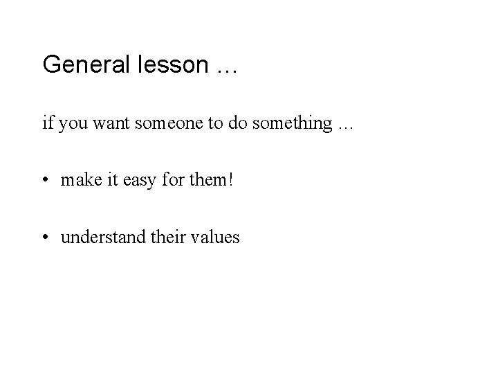 General lesson … if you want someone to do something … • make it