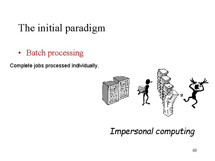 The initial paradigm • Batch processing Complete jobs processed individually. Impersonal computing 60 