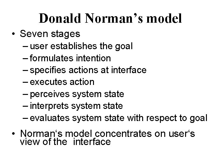 Donald Norman’s model • Seven stages – user establishes the goal – formulates intention