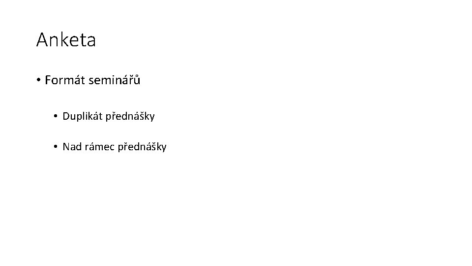 Anketa • Formát seminářů • Duplikát přednášky • Nad rámec přednášky 