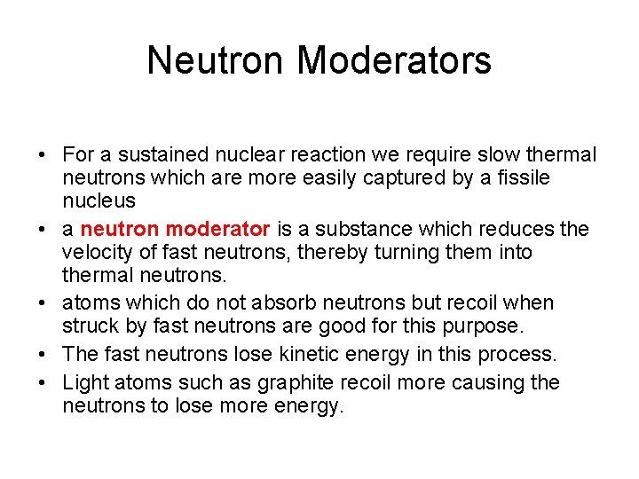 Neutron Moderators • For a sustained nuclear reaction we require slow thermal neutrons which
