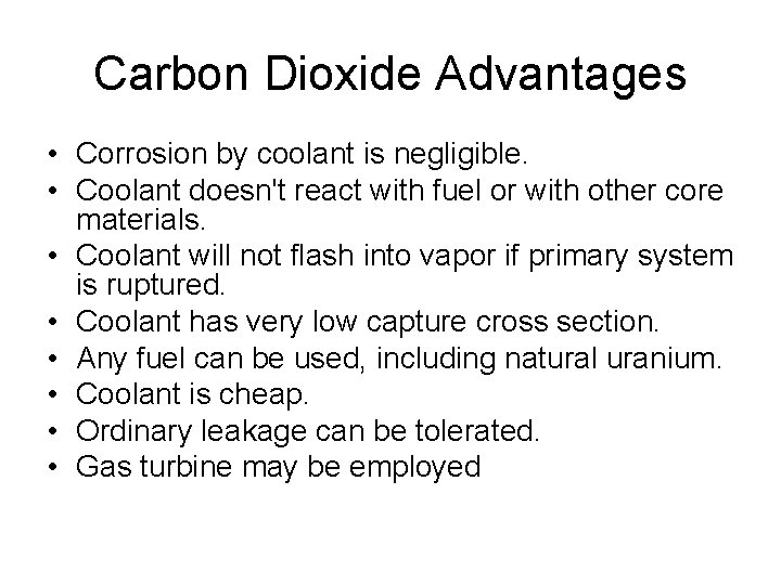 Carbon Dioxide Advantages • Corrosion by coolant is negligible. • Coolant doesn't react with