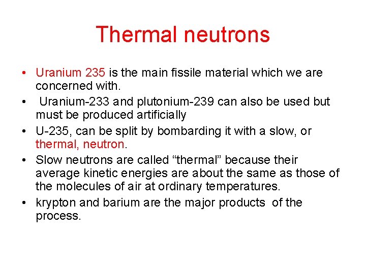 Thermal neutrons • Uranium 235 is the main fissile material which we are concerned