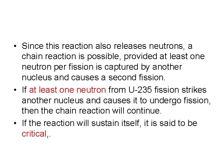  • Since this reaction also releases neutrons, a chain reaction is possible, provided