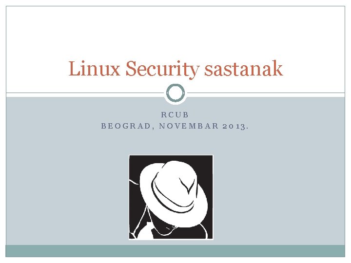 Linux Security sastanak RCUB BEOGRAD, NOVEMBAR 2013. 