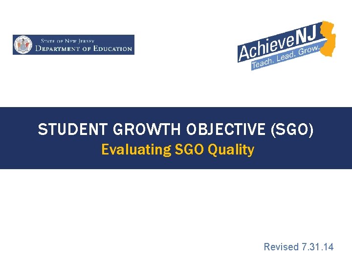 STUDENT GROWTH OBJECTIVE (SGO) Evaluating SGO Quality Revised 7. 31. 14 