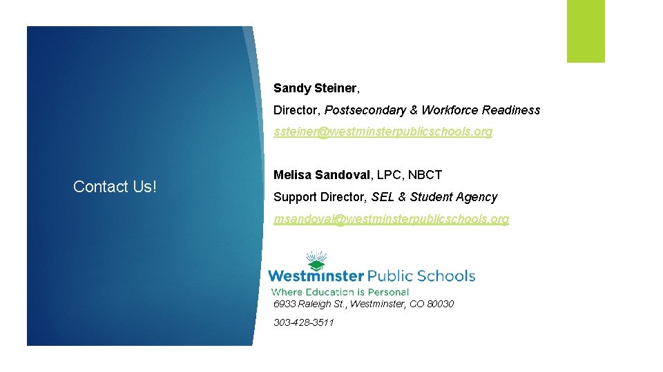 Sandy Steiner, Director, Postsecondary & Workforce Readiness ssteiner@westminsterpublicschools. org Contact Us! Melisa Sandoval, LPC,