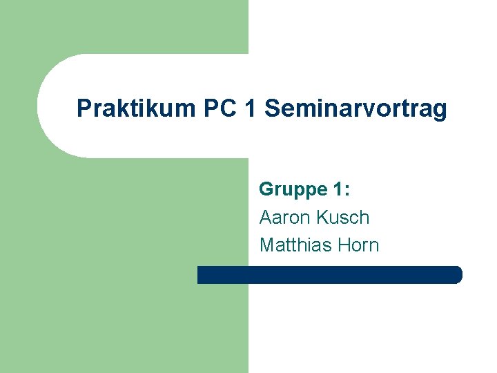 Praktikum PC 1 Seminarvortrag Gruppe 1 Aaron Kusch