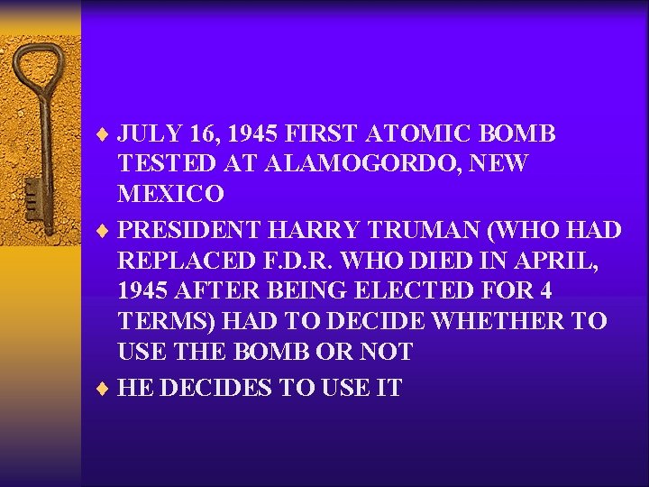 ¨ JULY 16, 1945 FIRST ATOMIC BOMB TESTED AT ALAMOGORDO, NEW MEXICO ¨ PRESIDENT