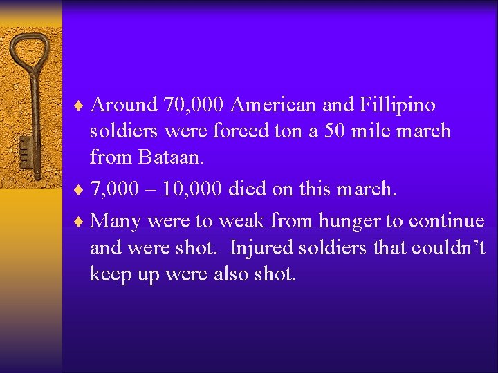 ¨ Around 70, 000 American and Fillipino soldiers were forced ton a 50 mile