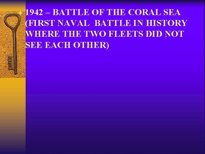 ¨ 1942 – BATTLE OF THE CORAL SEA (FIRST NAVAL BATTLE IN HISTORY WHERE