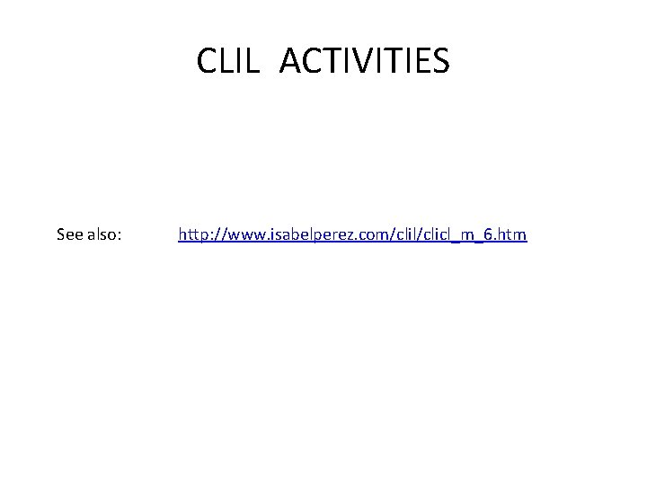 CLIL ACTIVITIES See also: http: //www. isabelperez. com/clil/clicl_m_6. htm 