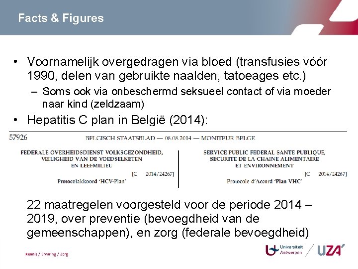 Facts & Figures • Voornamelijk overgedragen via bloed (transfusies vóór 1990, delen van gebruikte