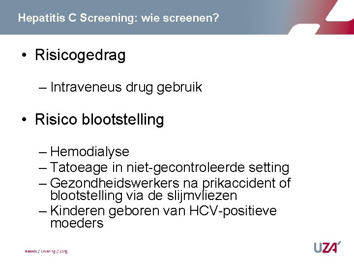 Hepatitis C Screening: wie screenen? • Risicogedrag – Intraveneus drug gebruik • Risico blootstelling