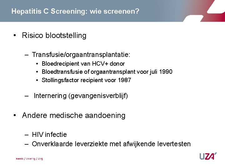 Hepatitis C Screening: wie screenen? • Risico blootstelling – Transfusie/orgaantransplantatie: • Bloedrecipient van HCV+