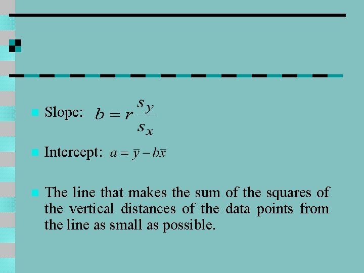 n Slope: n Intercept: n The line that makes the sum of the squares