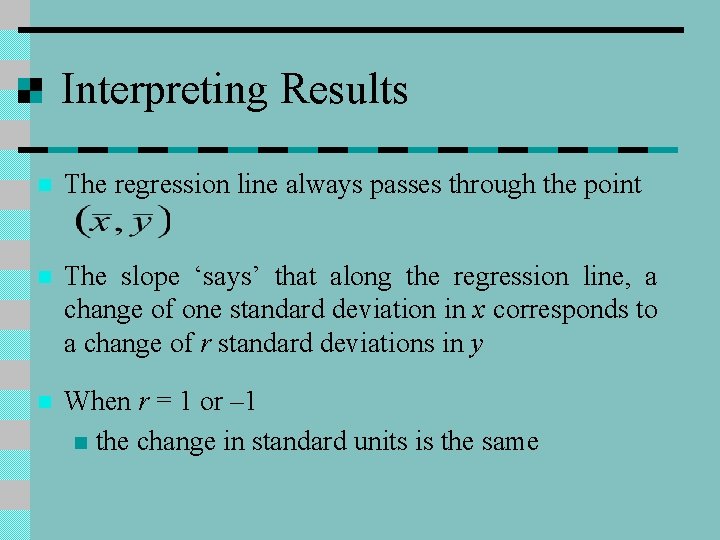 Interpreting Results n The regression line always passes through the point n The slope