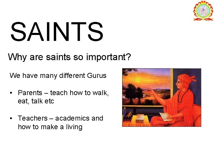 SAINTS Why are saints so important? We have many different Gurus • Parents –