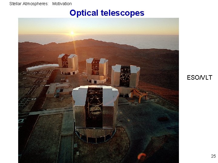 Stellar Atmospheres: Motivation Optical telescopes ESO/VLT 25 