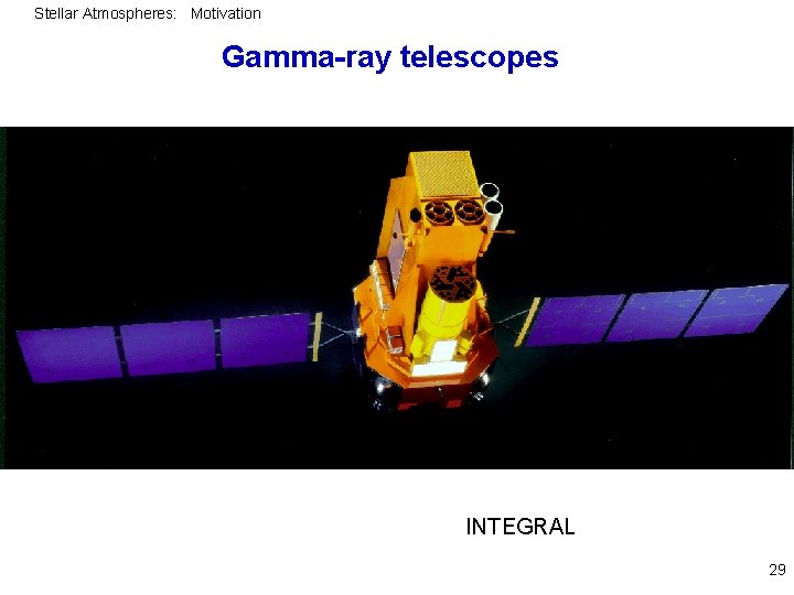 Stellar Atmospheres: Motivation Gamma-ray telescopes INTEGRAL 29 