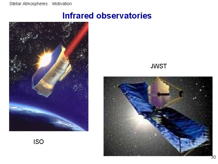 Stellar Atmospheres: Motivation Infrared observatories JWST ISO 30 