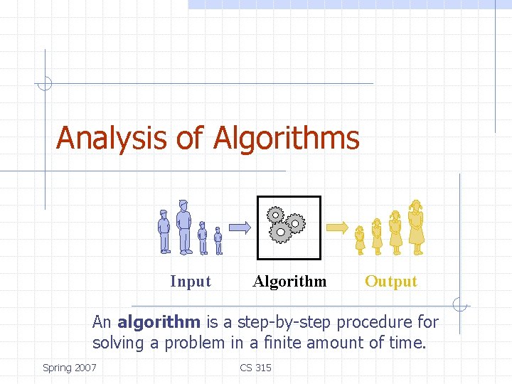 Analysis of Algorithms Input Algorithm Output An algorithm is a step-by-step procedure for solving