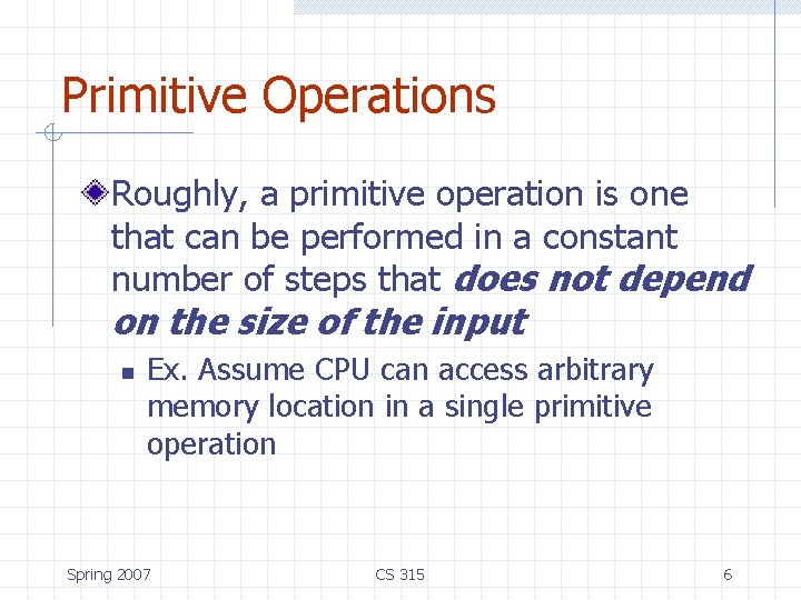 Primitive Operations Roughly, a primitive operation is one that can be performed in a