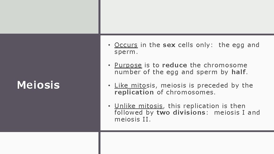  • Occurs in the sex cells only: the egg and sperm. • Purpose