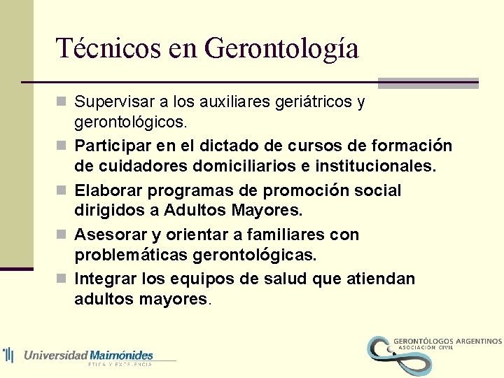 Técnicos en Gerontología n Supervisar a los auxiliares geriátricos y n n gerontológicos. Participar